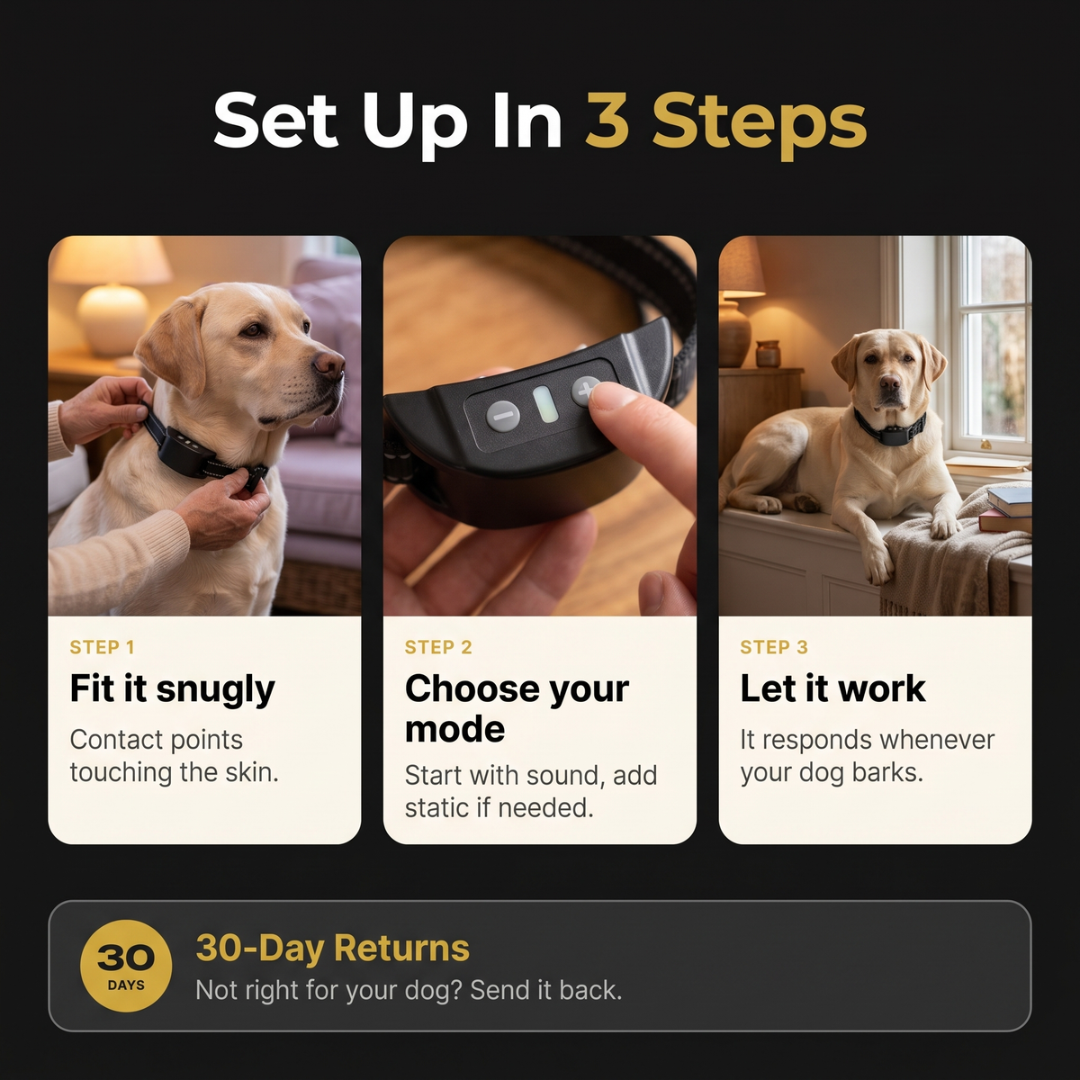 Set up the BarkQuiet bark collar in 3 steps: fit it snugly, choose sound or static, let it work. 30-day returns